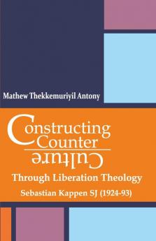 Constructing Counter-Culture Through Liberation Theology Through Liberation Theology: Sebastian Kappen SJ (1924-93)