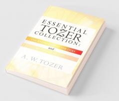 Essential Tozer Collection - The Pursuit of God & The Purpose of Man