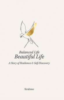 BALANCED LIFE BEAUTIFUL LIFE-A STORY OF RESILIENCE AND SELF-DISCOVERY