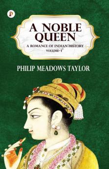 A Noble Queen: A Romance of Indian History Volume 1