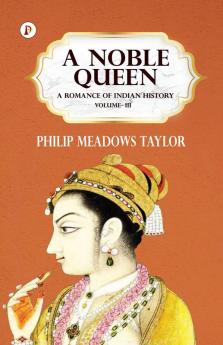 A Noble Queen: A Romance of Indian History Volume 3