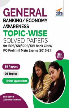 General/ Banking/ Economy Awareness Topic-wise Solved Papers for IBPS/ SBI/ RRB/ RBI Bank Clerk/ PO Prelim & Main Exams (2010-21) 5th Edition