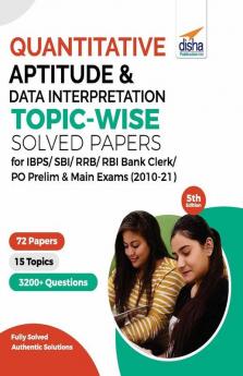 Quantitative Aptitude & Data Interpretation Topic-wise Solved Papers for IBPS/ SBI/ RRB/ RBI Bank Clerk/ PO Prelim & Main Exams (2010-21) 5th Edition