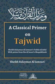 A Classical Primer on Tajwid: Shaykh Sulayman Al Jamzuri's Tuhfat Al-Atfal - With points from Ibn Al Jazari's Muqaddimah