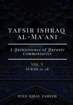 Tafsir Ishraq Al-Ma'ani - Vol V : Surah 21-28 [A Quintessence of Quranic Commentaries]