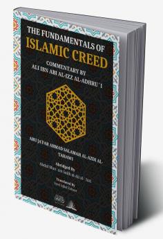 The Fundamentals of Islamic Creed - Aqeedah At Tahawi: Commentary by Ali Ibn Abil Izz