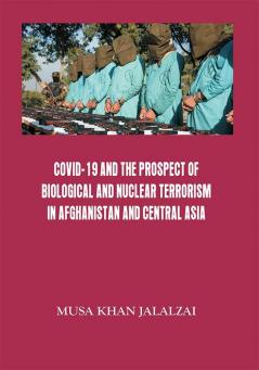 Covid-19 and the Prospect of Biological and Nuclear Terrorism in Afghanistan and Central Asia