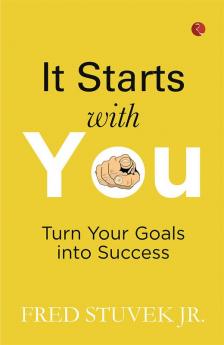 IT STARTS WITH YOU: Turn Your Goals into Success