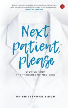 Next Patient Please - Stories From The Trenches Of Medicine