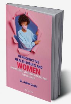 REPRODUCTIVE HEALTH ISSUES AND WOMEN: KNOWLEDGE DECISION MAKING AND CHALLENGES