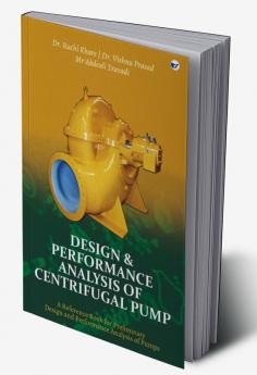 Design & Performance Analysis of Centrifugal Pump - A Reference Book for Preliminary Design and Performance Analysis of Pumps