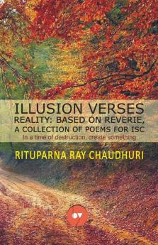 ILLUSION VERSES REALITY: BASED ON REVERIE A COLLECTION OF POEMS FOR ISC