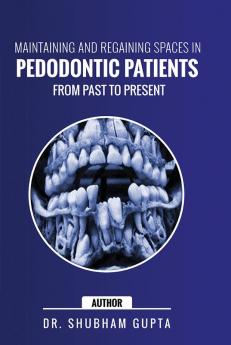 MAINTAINING AND REGAINING SPACES IN PEDODONTIC PATIENTS : FROM PAST TO PRESENT