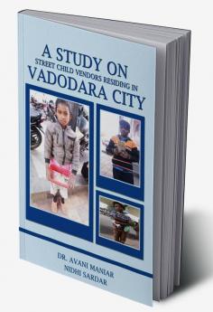 A STUDY ON STREET CHILD VENDORS RESIDING IN VADODARA CITY