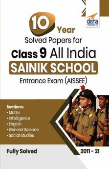10 Year Solved Papers for Class 9 All India SAINIK School Entrance Exam (AISSEE)