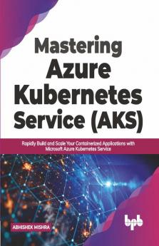 Mastering Azure Kubernetes Service (AKS)