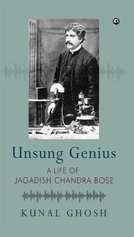 UNSUNG GENIUSA Life of Jagadish Chandra Bose