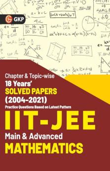 IIT JEE 2022 - Mathematics (Main & Advanced) - 18 Years' Chapter wise & Topic wise Solved Papers 2004-2021 by GKP