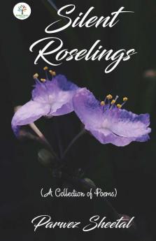 Silent Roselings : (A Collection of Poems)