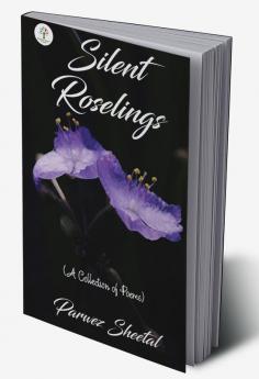 Silent Roselings : (A Collection of Poems)