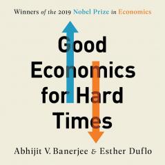 Good Economics For Hard Times : Better Answers to Our Biggest Problems