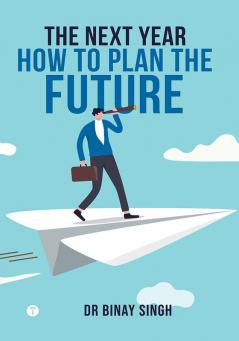 THE NEXT YEAR - HOW TO PLAN THE FUTURE: DR SINGH'S INSIGHTS