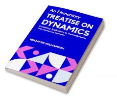 AN ELEMENTARY TREATISE ON DYNAMICS CONTAINING APPLICATIONS TO THERMODYNAMICSWITH NUMEROUS EXAMPLES