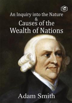 An Inquiry into the Nature and Causes of the Wealth of Nations