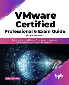 VMware Certified Professional 6 Exam Guide (Exam #2V0-642)