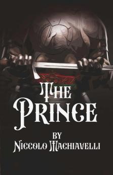 The Prince: A Practical guide to Rule A Kingdom