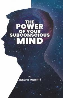 The Power of Your Subconscious Mind: The Power Of Your Subconscious Mind: Joseph Denis Murphy dives into Psychology Philosophy and Spirituality