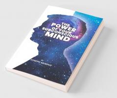The Power of Your Subconscious Mind: The Power Of Your Subconscious Mind: Joseph Denis Murphy dives into Psychology Philosophy and Spirituality