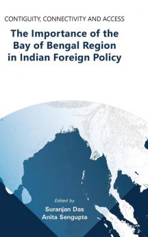 Contiguity Connectivity and Access The Importance of the Bay of Bengal Region in Indian Foreign Policy