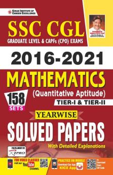 SSC CGL 2016 to 2021 Mathematics (Quantitative Aptitude) Tier- 1 and Tier- 2 Yearwise Solved Papers With Detailed Explanations (158 SETS)
