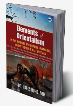 Elements of Orientalism in the Writings of Nathaniel Hawthorne Henry Thoreau and Walt Whitman