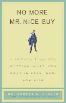 No More Mr Nice Guy: A Proven Plan for Getting What You Want in Love Sex and Life