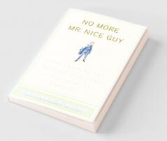 No More Mr Nice Guy: A Proven Plan for Getting What You Want in Love Sex and Life
