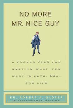 No More Mr Nice Guy: A Proven Plan for Getting What You Want in Love Sex and Life