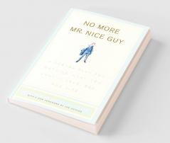 No More Mr Nice Guy: A Proven Plan for Getting What You Want in Love Sex and Life