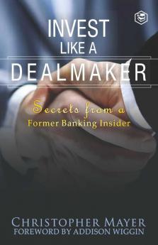 Invest Like a Dealmaker: Secrets from a Former Banking Insider (Agora Series)