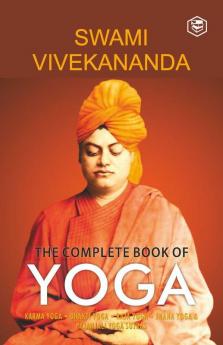 The Complete Book of Yoga:  Karma Yoga Bhakti Yoga Raja Yoga Jnana Yoga