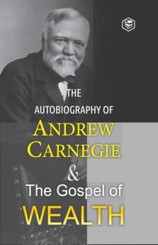 The Autobiography of Andrew Carnegie and The Gospel of Wealth