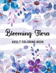 Blooming Flora Adult Coloring Book: A Floral Collection with 50 Stress Relieving Flower Designs for Relaxation: 1 (The Floral Garden)