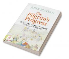 The Pilgrim's Progress From This World to That Which is to Come