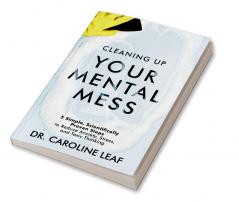 Cleaning Up Your Mental Mess: 5 Simple Scientifically Proven Steps to Reduce Anxiety Stress and Toxic Thinking