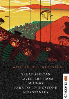 Great African Travellers From Mungo Park to Livingstone and Stanley