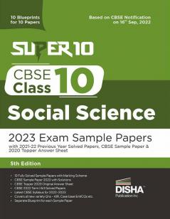 Super 10 CBSE Class 10 Social Science 2023 Exam Sample Papers with 2021-22 Previous Year Solved Papers CBSE Sample Paper & 2020 Topper Answer Sheet | 10 Blueprints for 10 Papers | Solutions with marking scheme |