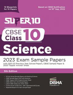 Super 10 CBSE Class 10 Science 2023 Exam Sample Papers with 2021-22 Previous Year Solved Papers CBSE Sample Paper & 2020 Topper Answer Sheet | 10 Blueprints for 10 Papers | Solutions with marking scheme |