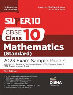 Super 10 CBSE Class 10 Mathematics (Standard) 2023 Exam Sample Papers with 2021-22 Previous Year Solved Papers CBSE Sample Paper & 2020 Topper Answer Sheet | 10 Blueprints for 10 Papers | Solutions with marking scheme |