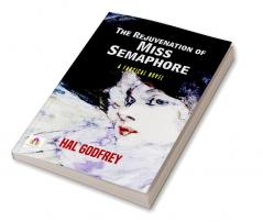 The Rejuvenation of Miss Semaphore: A Farcical Novel